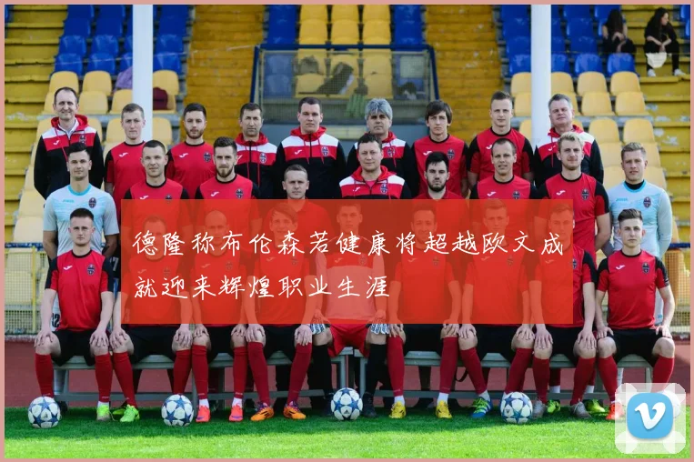 德隆称布伦森若健康将超越欧文成就迎来辉煌职业生涯