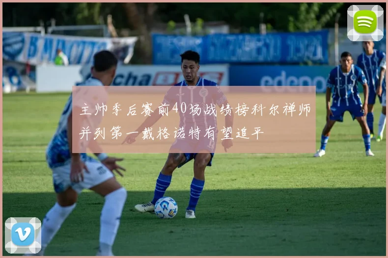 主帅季后赛前40场战绩榜科尔禅师并列第一戴格诺特有望追平