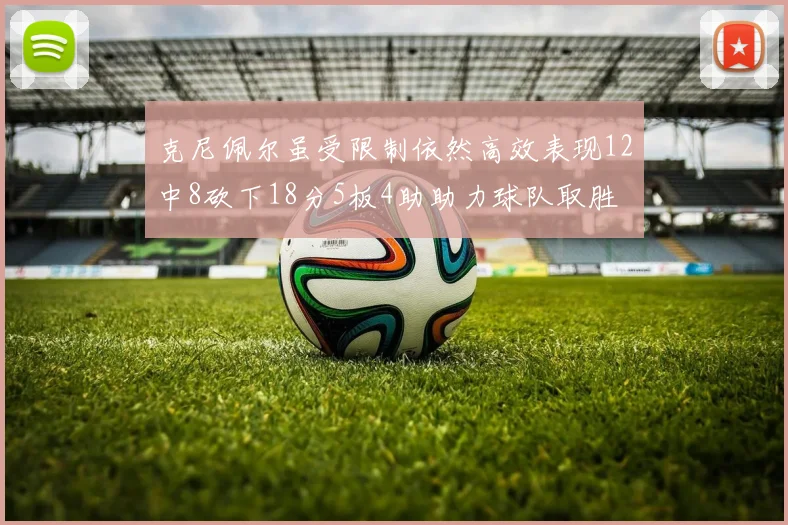 克尼佩尔虽受限制依然高效表现12中8砍下18分5板4助助力球队取胜